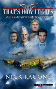 Title: That's How It Goes: A Story of Life, Love and War from the Greatest Generation, Author: Nick Ragone