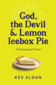 Title: God, the Devil & Lemon Icebox Pie: A Theological Fiction, Author: Kee Sloan