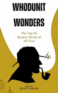 Title: Whodunit Wonders: The Top 50 Mystery Movies of All Time, Author: Scott Evich