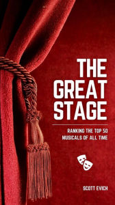 Title: The Great Stage: Ranking the Top 50 Musicals of All Time, Author: Scott Evich