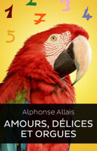 Title: Amour Délices et Orgues (Edition Intégrale en Français - Version Entièrement Illustrée) French Edition, Author: Alphonse Allais