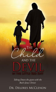 Title: The Child and the Devil in the Little Red Suit: Taking Down the giant with the Rock (Jesus Christ), Author: Dr. Delores McClenon