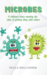 Title: Microbes: A Children's Story teaching the value of getting along with others, Author: Paula Hollander