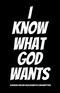 Title: I Know What God Wants, Author: Saddie Helen Goldsmith Crumpton