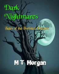 Title: Dark Nightmares: Tales of the Twisted Dreams, Author: M. T. Morgan