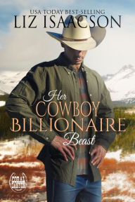 Title: Her Cowboy Billionaire Beast: A Hammond Brothers Novel, Author: Liz Isaacson