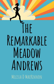 Title: The Remarkable Meadow Andrews, Author: Melissa D MacKinnon