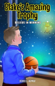 Title: Blake's Amazing Trophy: BELIEVE IN WINNING, Author: Debbie L. Hepner