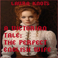 Title: A Victorian Tale: The Perfect English Wife, Author: Laura Knots