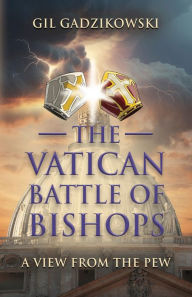 Title: The Vatican Battle of Bishops: A View from The Pew, Author: Gil Gadzikowski