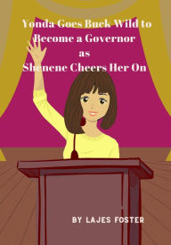 Title: Yonda Goes Buck Wild to Become a Governor as Shenene Cheers Her On: The Sequel, Author: Lajes Foster