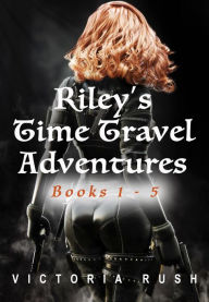 Title: Riley's Time Travel Adventures: Books 1 - 5: Erotic Fantasy, Author: Victoria Rush