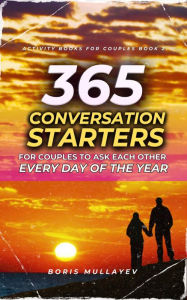 Title: 365 Conversation Starters for Couples to Ask Each Other Every Day of the Year, Author: Boris Mullayev
