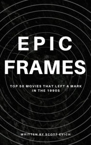 Title: Epic Frames: Top 50 Movies that Left a Mark in the 1990s, Author: Scott Evich