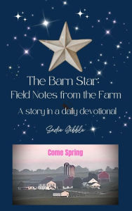 Title: The Barn Star: Field Notes from the Farm (Come Spring), Author: Sadie Gibble