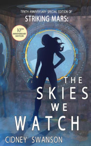 Title: The Skies We Watch: 10th Anniversary Special Edition of STRIKING MARS, Author: Cidney Swanson