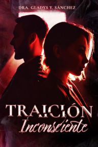 Title: Traición inconsciente, Author: Dra. Gladys Y. Sánchez