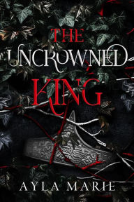 Title: The Uncrowned King, Author: Ayla Marie