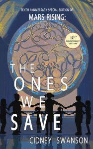 Title: The Ones We Save: 10th Anniversary Special Edition of MARS RISING, Author: Cidney Swanson