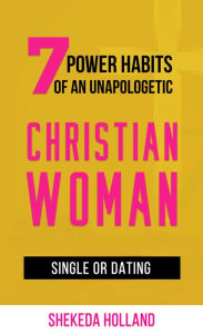 Title: 7 Power Habits of An Unapologetic Christian Woman -Single or Dating-, Author: Shekeda Holland