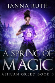 Title: A Spring of Magic: Ashuan Greed 3, Author: Janna Ruth
