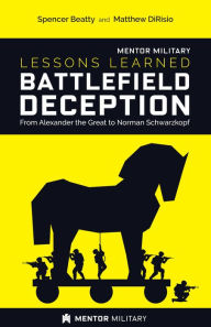 Title: Lessons Learned: Battlefield Deception: From Alexander the Great to Norman Schwarzkopf, Author: Spencer Beatty