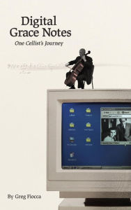 Title: Digital Grace Notes: One Cellist's Journey, Author: Andrea Steiner