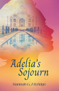 Title: Adelia's Sojourn, Author: Hannah G. Attridge