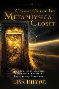 Title: Coming Out of The Metaphysical Closet: Autobiography of a Dream Master, Author: Lisa Rhyne