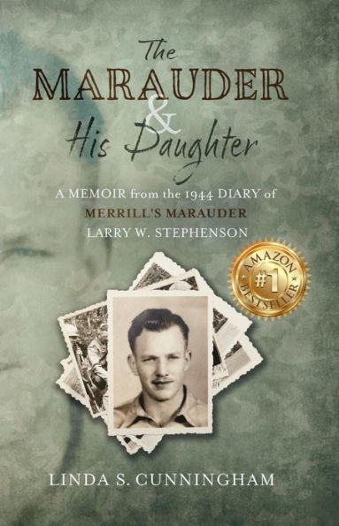 The Marauder and His Daughter: A Memoir from the 1944 Diary of MERRILL'S MARAUDER Larry W. Stephenson