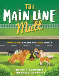 Title: The Main Line Mutt: Maggie Dog Learns Her True Worth, Author: Nancy M. Schwartz