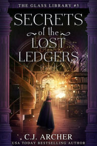 Title: Secrets of the Lost Ledgers, Author: C. J. Archer