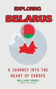 Title: Exploring Belarus: A Journey into the Heart of Europe, Author: William Jones
