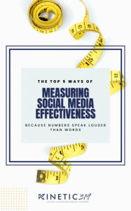 Title: The Top 5 Ways to Measure Social Media Effectiveness: Because Numbers Speak Louder than Words, Author: Kinetic319