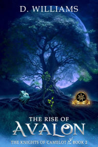 Title: The Rise of Avalon: Knights of Camelot, Author: D Williams