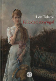Title: Felicidad Conyugal, Author: Lev Tolstói