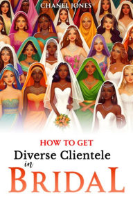 Title: How to get Diverse Clientele in Bridal: How to get Diverse Clientele, Author: Chanel Jones