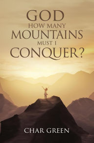 Title: GOD HOW MANY MOUNTAINS MUST I CONQUER?, Author: Char Green