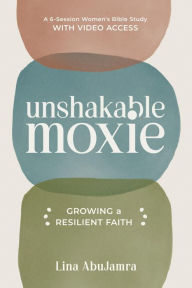 Title: Unshakable Moxie: Growing a Resilient Faith, Author: Lina AbuJamra