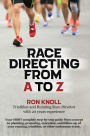 Race Directing From A to Z: Your MOST complete step-by-step guide from concept to planning, preparing, execution and follow-up of your events