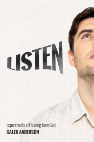 Title: Listen: Experiments in Hearing from God, Author: Caleb Anderson