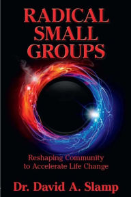 Title: Radical Small Groups: Reshaping Community to Accelerate Authentic Life Change, Author: David Slamp