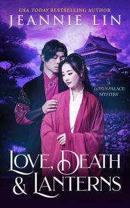Title: Love, Death & Lanterns: A Lotus Palace Mystery, Author: Jeannie Lin