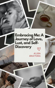 Title: Embracing Me: A journey of Love , Lust and Self-Discovery, Author: Alisa Shatona