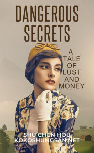 Title: Dangerous Secrets: A Tale of Lust and Money, Author: Shu Chen Hou
