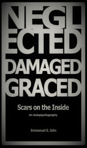 Title: Neglected, Damaged, Graced: Scars on the Inside, Author: Emmanuel John