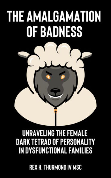 The Amalgamation of Badness: Unraveling The Female Dark Tetrad of Personality in Dysfunctional Families