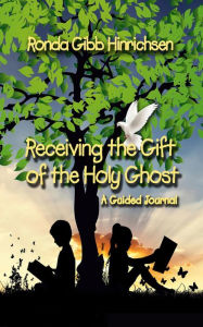 Title: Receiving the Gift of the Holy Ghost: A Guided Journal, Author: Ronda Gibb Hinrichsen