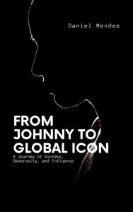 Title: From Johnny To Global Icon, Author: Daniel Mendez