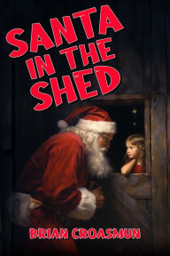Title: Santa in the Shed, Author: Brian Croasmun